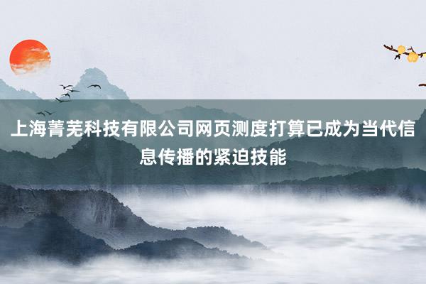 上海菁芜科技有限公司网页测度打算已成为当代信息传播的紧迫技能